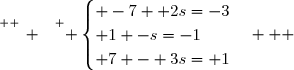 \overset{ { \white{ _. } } } { \begin{cases} -7 +2s=-3\\ 1 -s=-1\\ 7 - 3s= 1\end{cases}   }