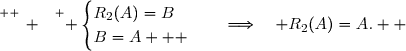 \overset{ { \white{ _. } } } { \begin{cases}R_2(A)=B\\B=A   \end{cases}\quad\Longrightarrow\quad R_2(A)=A.  }