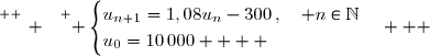 \overset{ { \white{ _. } } } { \begin{cases}u_{n+1}=1,08u_n-300\,,\quad n\in\N\\u_0=10\,000    \end{cases}   }
