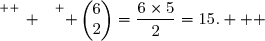 \overset{ { \white{ _. } } } { \begin{pmatrix}6\\2\end{pmatrix}=\dfrac{6\times5}{2}=15.   }