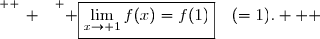 \overset{ { \white{ _. } } } { \boxed{\lim\limits_{x\to 1}f(x)=f(1)}\quad(=1).   }