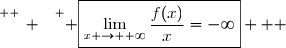 \overset{ { \white{ _. } } } { \boxed{\lim\limits_{x \to +\infty}\dfrac{f(x)}{x}=-\infty}   }
