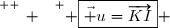 \overset{ { \white{ _. } } } { \boxed{\vec u=\overrightarrow{KI}} }