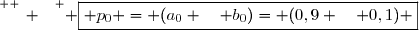 \overset{ { \white{ _. } } } { \boxed{ p_0 = (a_0 \quad b_0)= (0,9 \quad 0,1) }}