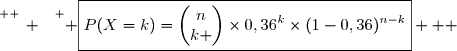 \overset{ { \white{ _. } } } { \boxed{P(X=k)=\begin{pmatrix}n\\k \end{pmatrix}\times0,36^k\times(1-0,36)^{n-k}}   }