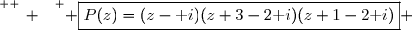\overset{ { \white{ _. } } } { \boxed{P(z)=(z-\text i)(z+3-2\text i)(z+1-2\text i)} }