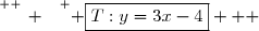 \overset{ { \white{ _. } } } { \boxed{T:y=3x-4}   }