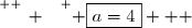 \overset{ { \white{ _. } } } { \boxed{a=4}   }