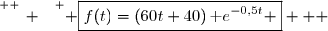 \overset{ { \white{ _. } } } { \boxed{f(t)=(60t+40)\,\text e^{-0,5t} }   }