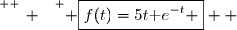 \overset{ { \white{ _. } } } { \boxed{f(t)=5t\text e^{-t} }  }