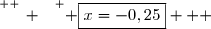 \overset{ { \white{ _. } } } { \boxed{x=-0,25}   }