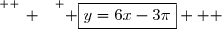 \overset{ { \white{ _. } } } { \boxed{y=6x-3\pi}   }