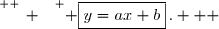 \overset{ { \white{ _. } } } { \boxed{y=ax+b}\,.   }
