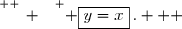 \overset{ { \white{ _. } } } { \boxed{y=x}\,.   }