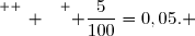 \overset{ { \white{ _. } } } { \dfrac{5}{100}=0,05. }