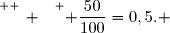 \overset{ { \white{ _. } } } { \dfrac{50}{100}=0,5. }