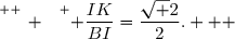 \overset{ { \white{ _. } } } { \dfrac{IK}{BI}=\dfrac{\sqrt 2}{2}.   }
