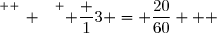 \overset{ { \white{ _. } } } { \dfrac 13 = \dfrac{20}{60}   }