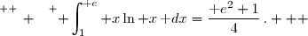 \overset{ { \white{ _. } } } { \displaystyle\int_1^{\text e} x\ln x\,\text dx=\dfrac{\text e^2+1}{4}\,.   }