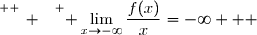 \overset{ { \white{ _. } } } { \displaystyle\lim_{x\to-\infty}\dfrac{f(x)}{x}=-\infty   }