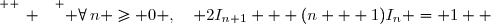 \overset{ { \white{ _. } } } { \forall\,n \geq 0 ,\quad 2I_{n+1} + (n + 1)I_n = 1  }