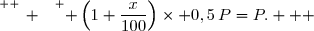 \overset{ { \white{ _. } } } { \left(1+\dfrac{x}{100}\right)\times 0,5\,P=P.   }