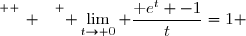 \overset{ { \white{ _. } } } { \lim\limits_{t\to 0} \dfrac{\text e^{t} -1}{t}=1 }
