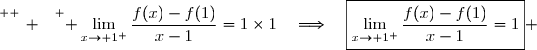 \overset{ { \white{ _. } } } { \lim\limits_{x\to 1^+}\dfrac{f(x)-f(1)}{x-1}=1\times1\quad\Longrightarrow\quad\boxed{\lim\limits_{x\to 1^+}\dfrac{f(x)-f(1)}{x-1}=1} }