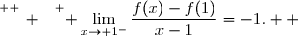 \overset{ { \white{ _. } } } { \lim\limits_{x\to 1^-}\dfrac{f(x)-f(1)}{x-1}=-1.  }