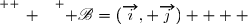 \overset{ { \white{ _. } } } { \mathscr{B}=(\overrightarrow{i}, \overrightarrow{j})    }