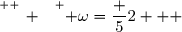 \overset{ { \white{ _. } } } { \omega=\dfrac 52   }
