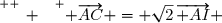 \overset{ { \white{ _. } } } { \overrightarrow{AC} = \sqrt{2}\,\overrightarrow{ AI} }