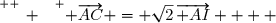 \overset{ { \white{ _. } } } { \overrightarrow{AC} = \sqrt{2}\,\overrightarrow{ AI}    }