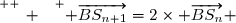 \overset{ { \white{ _. } } } { \overrightarrow{BS_{n+1}}=2\times \overrightarrow{BS_{n}} }