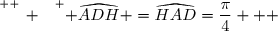 \overset{ { \white{ _. } } } { \widehat{ADH} =\widehat{HAD}=\dfrac{\pi}{4}   }