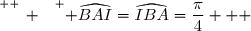 \overset{ { \white{ _. } } } { \widehat{BAI}=\widehat{IBA}=\dfrac{\pi}{4}   }