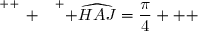 \overset{ { \white{ _. } } } { \widehat{HAJ}=\dfrac{\pi}{4}   }