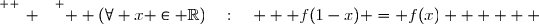 \overset{ { \white{ _. } } } {  (\forall x \in \mathbb{R})\quad:\quad   f(1-x) = f(x)      }