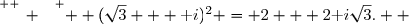 \overset{ { \white{ _. } } } {  (\sqrt{3} + \text i)^2 = 2 + 2\text i\sqrt{3}.  }