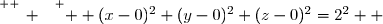 \overset{ { \white{ _. } } } {  (x-0)^2+(y-0)^2+(z-0)^2=2^2  }