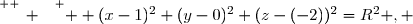 \overset{ { \white{ _. } } } {  (x-1)^2+(y-0)^2+(z-(-2))^2=R^2 , }