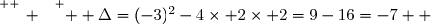 \overset{ { \white{ _. } } } {  \Delta=(-3)^2-4\times 2\times 2=9-16=-7  }