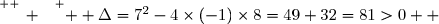 \overset{ { \white{ _. } } } {  \Delta=7^2-4\times(-1)\times8=49+32=81>0  }