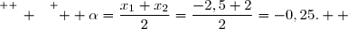 \overset{ { \white{ _. } } } {  \alpha=\dfrac{x_1+x_2}{2}=\dfrac{-2,5+2}{2}=-0,25.  }