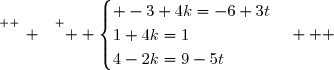 \overset{ { \white{ _. } } } {  \begin{cases} -3+4k=-6+3t\\1+4k=1\\4-2k=9-5t\end{cases}   }