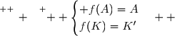 \overset{ { \white{ _. } } } {  \begin{cases} f(A)=A\\f(K)=K'\end{cases}  }
