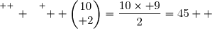 \overset{ { \white{ _. } } } {  \begin{pmatrix}10\\ 2\end{pmatrix}=\dfrac{10\times 9}{2}=45  }