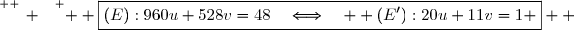 \overset{ { \white{ _. } } } {  \boxed{(E):960u+528v=48\quad\Longleftrightarrow\quad  (E'):20u+11v=1 }  }