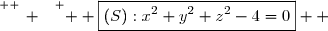 \overset{ { \white{ _. } } } {  \boxed{(S):x^2+y^2+z^2-4=0}  }