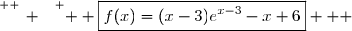\overset{ { \white{ _. } } } {  \boxed{f(x)=(x-3)e^{x-3}-x+6}   }
